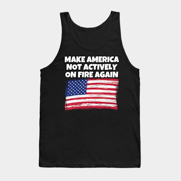 Make America Not Actively On Fire Again Tank Top by Murray's Apparel